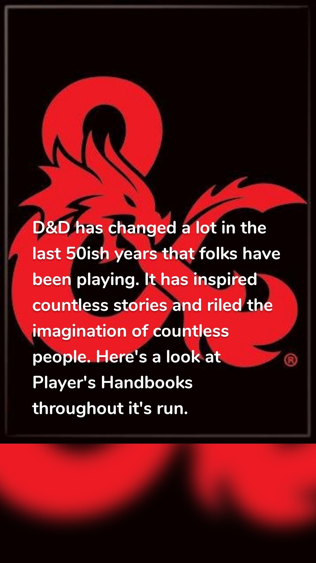 D&D has changed a lot in the last 50ish years that folks have been playing. It has inspired countless stories and riled the imagination of countless people. Here's a look at Player's Handbooks throughout it's run.
